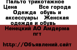 Пальто трикотажное › Цена ­ 2 500 - Все города Одежда, обувь и аксессуары » Женская одежда и обувь   . Ненецкий АО,Амдерма пгт